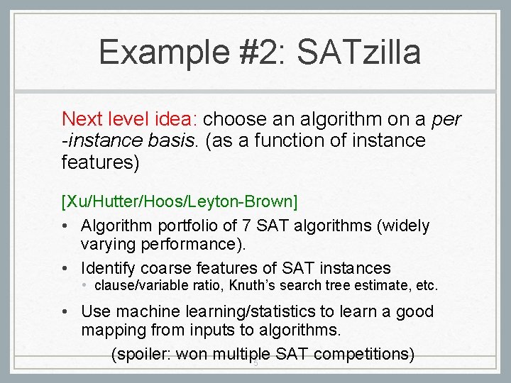Example #2: SATzilla Next level idea: choose an algorithm on a per -instance basis. Example #2: SATzilla Next level idea: choose an algorithm on a per -instance basis.
