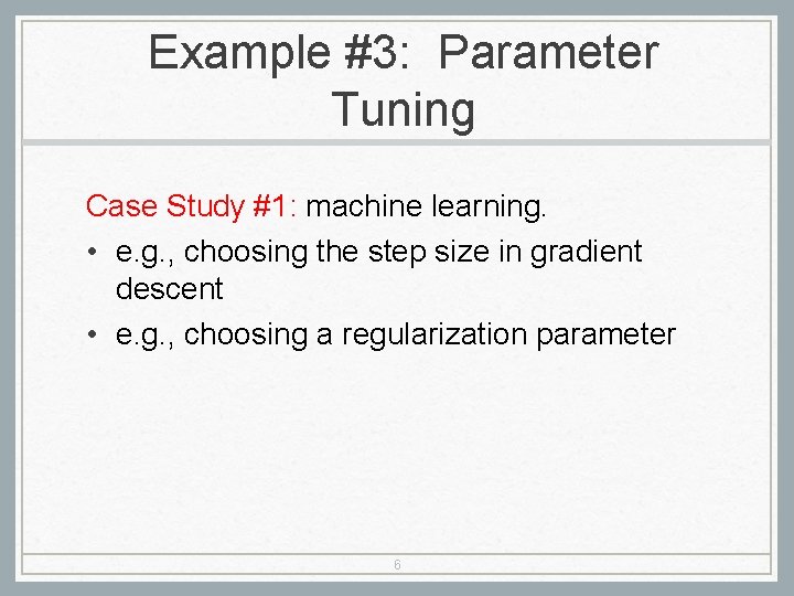 Example #3: Parameter Tuning Case Study #1: machine learning. • e. g. , choosing