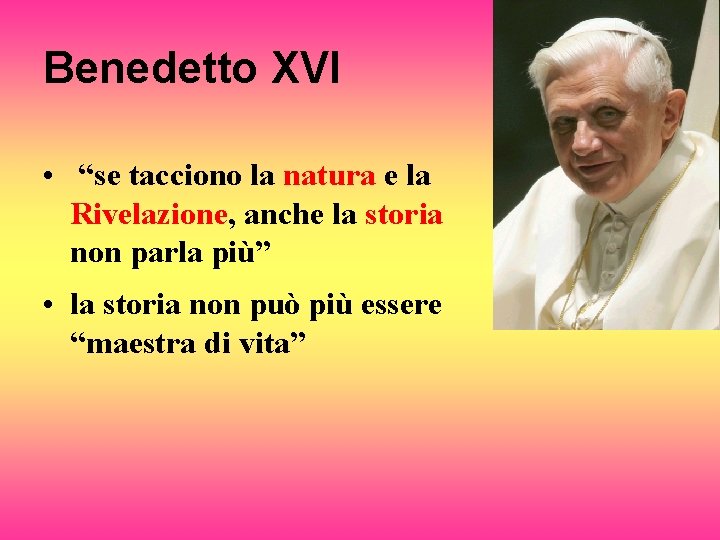 Benedetto XVI • “se tacciono la natura e la Rivelazione, anche la storia non