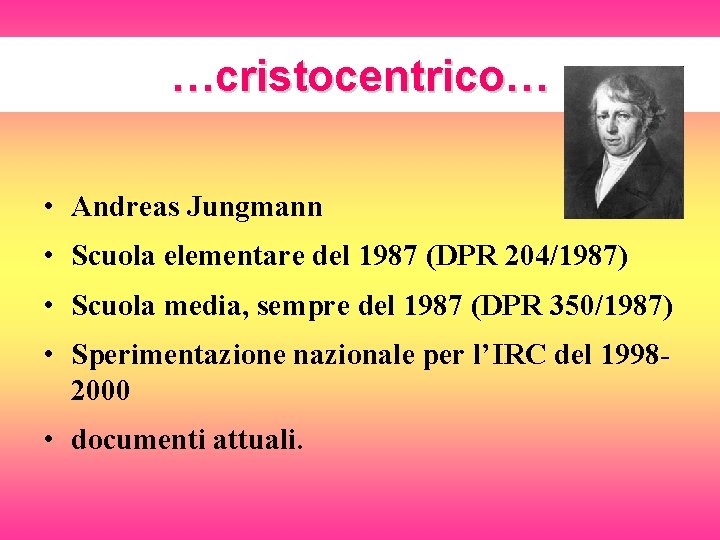 …cristocentrico… • Andreas Jungmann • Scuola elementare del 1987 (DPR 204/1987) • Scuola media,