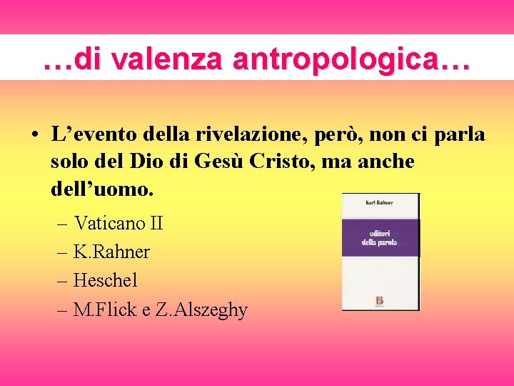 …di valenza antropologica… • L’evento della rivelazione, però, non ci parla solo del Dio