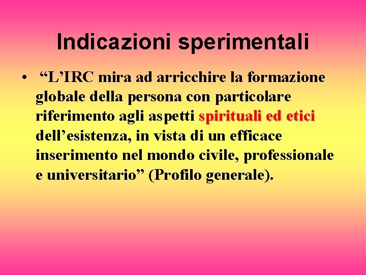 Indicazioni sperimentali • “L’IRC mira ad arricchire la formazione globale della persona con particolare