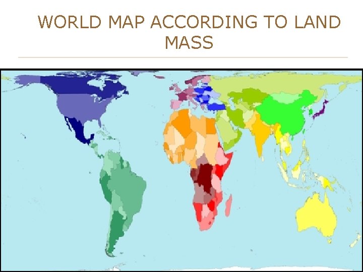 WORLD MAP ACCORDING TO LAND MASS 