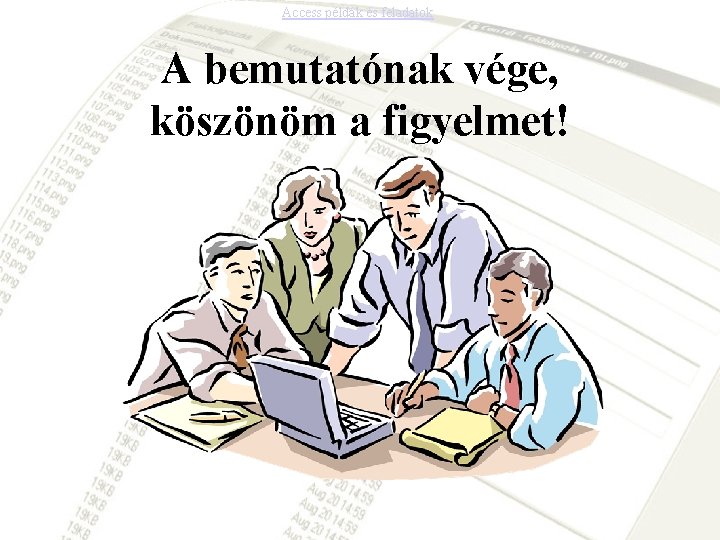 Access példák és feladatok A bemutatónak vége, köszönöm a figyelmet! 