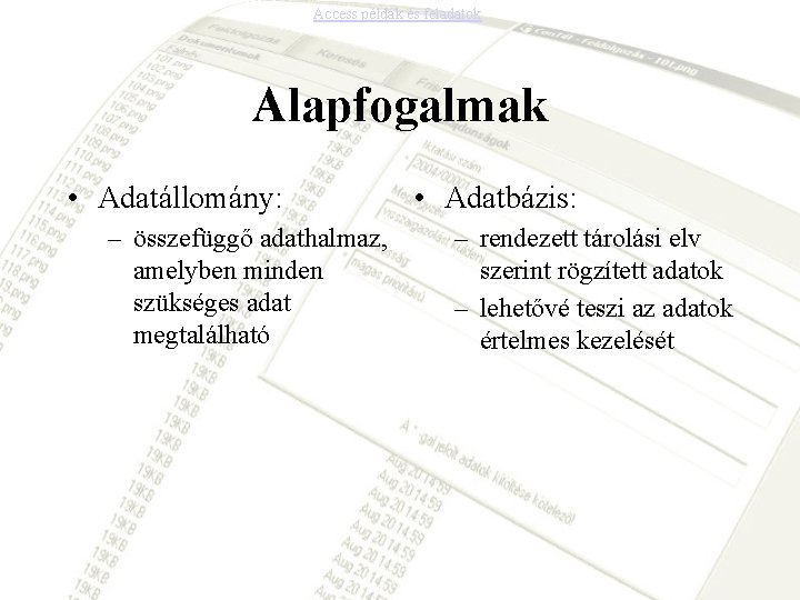 Access példák és feladatok Alapfogalmak • Adatállomány: – összefüggő adathalmaz, amelyben minden szükséges adat