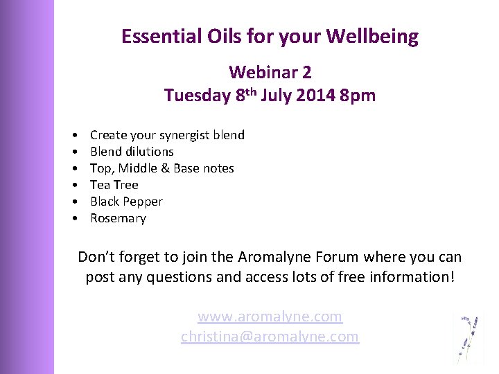 Essential Oils for your Wellbeing Webinar 2 Tuesday 8 th July 2014 8 pm