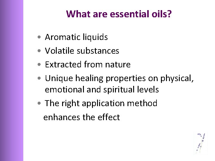 What are essential oils? • • Aromatic liquids Volatile substances Extracted from nature Unique