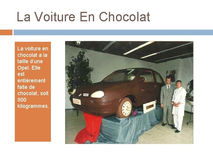 La Voiture En Chocolat La voiture en chocolat a la taille d’une Opel. Elle