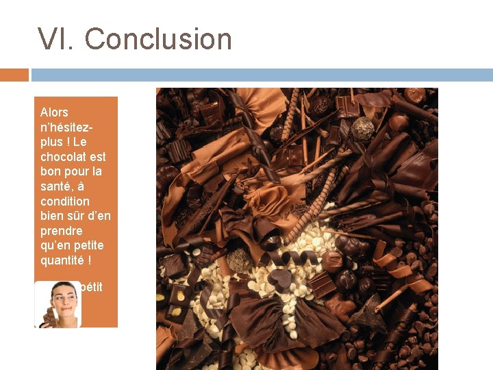 VI. Conclusion Alors n’hésitezplus ! Le chocolat est bon pour la santé, à condition