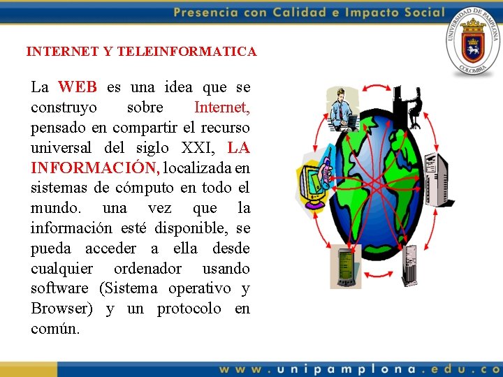 INTERNET Y TELEINFORMATICA La WEB es una idea que se construyo sobre Internet, pensado