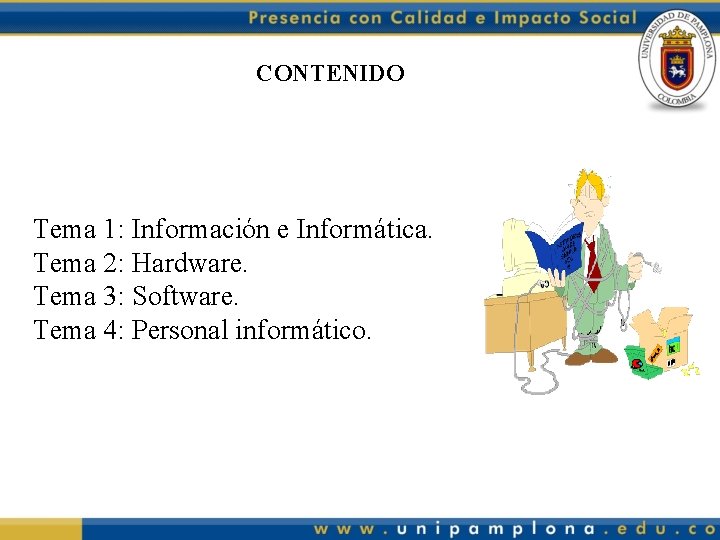 CONTENIDO Tema 1: Información e Informática. Tema 2: Hardware. Tema 3: Software. Tema 4: