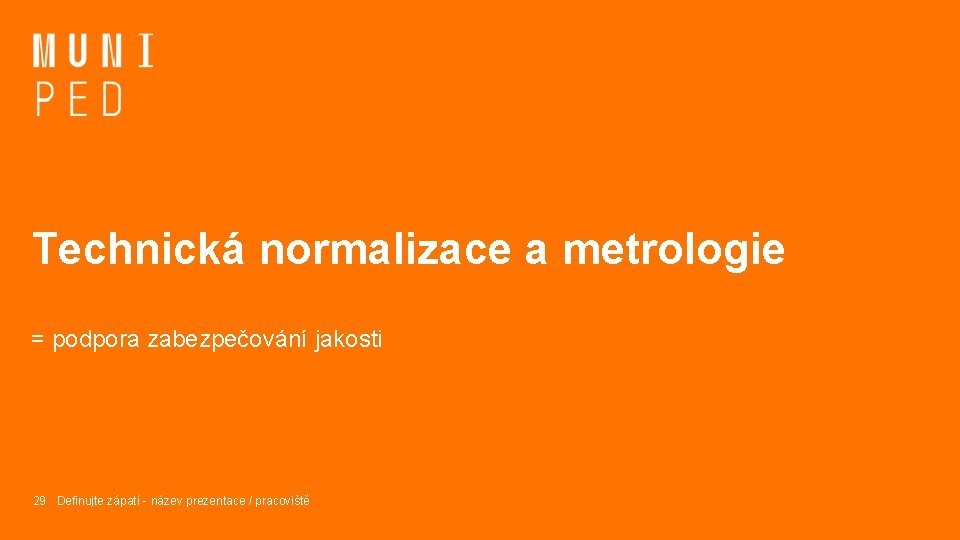 Technická normalizace a metrologie = podpora zabezpečování jakosti 29 Definujte zápatí - název prezentace
