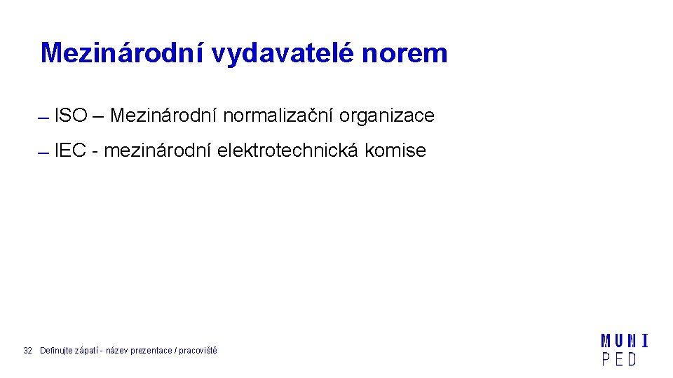 Mezinárodní vydavatelé norem ISO – Mezinárodní normalizační organizace IEC - mezinárodní elektrotechnická komise 32