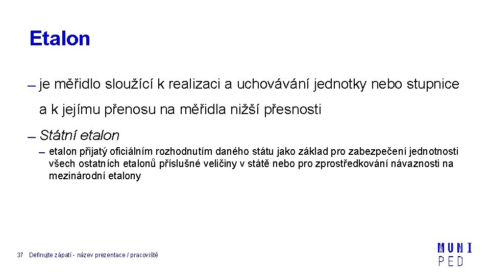 Etalon je měřidlo sloužící k realizaci a uchovávání jednotky nebo stupnice a k jejímu