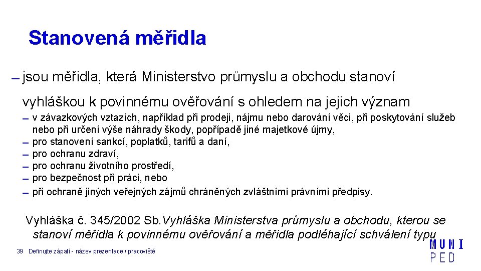 Stanovená měřidla jsou měřidla, která Ministerstvo průmyslu a obchodu stanoví vyhláškou k povinnému ověřování