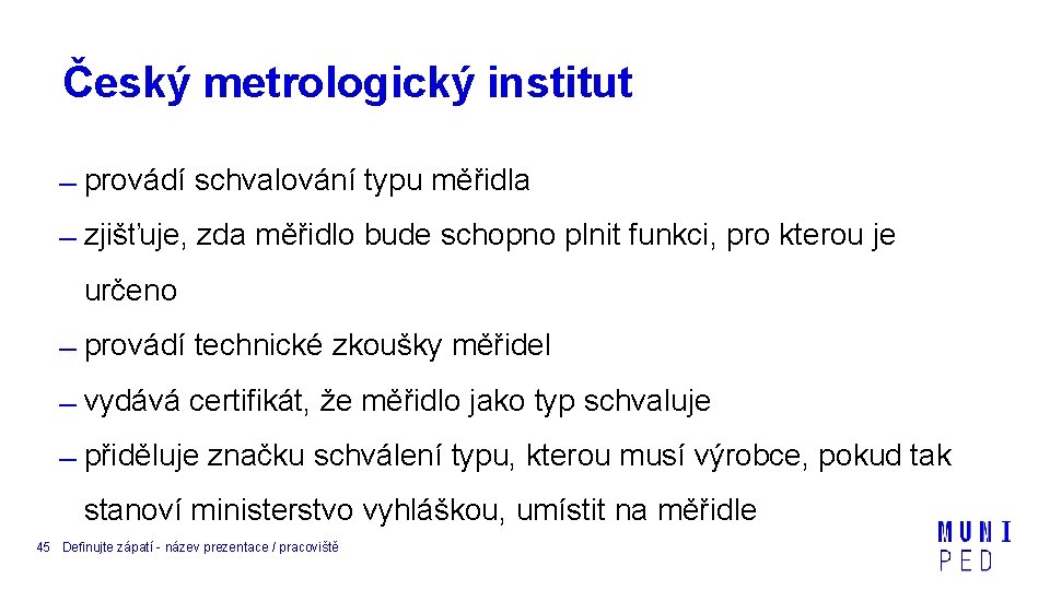 Český metrologický institut provádí schvalování typu měřidla zjišťuje, zda měřidlo bude schopno plnit funkci,