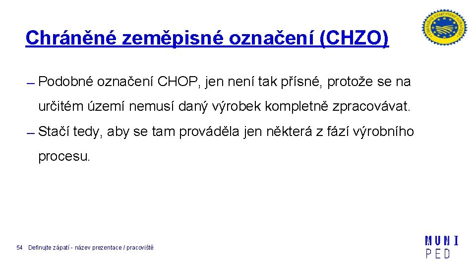 Chráněné zeměpisné označení (CHZO) Podobné označení CHOP, jen není tak přísné, protože se na