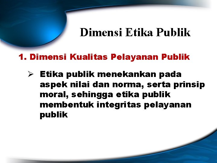 Dimensi Etika Publik 1. Dimensi Kualitas Pelayanan Publik Ø Etika publik menekankan pada aspek