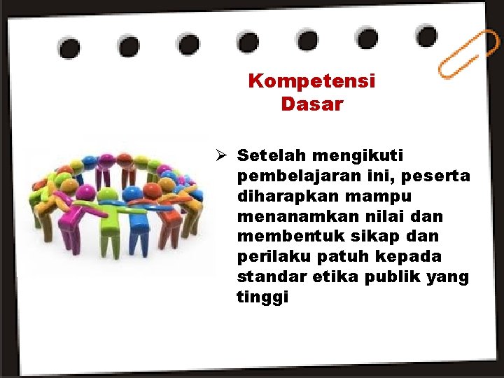 Kompetensi Dasar Ø Setelah mengikuti pembelajaran ini, peserta diharapkan mampu menanamkan nilai dan membentuk