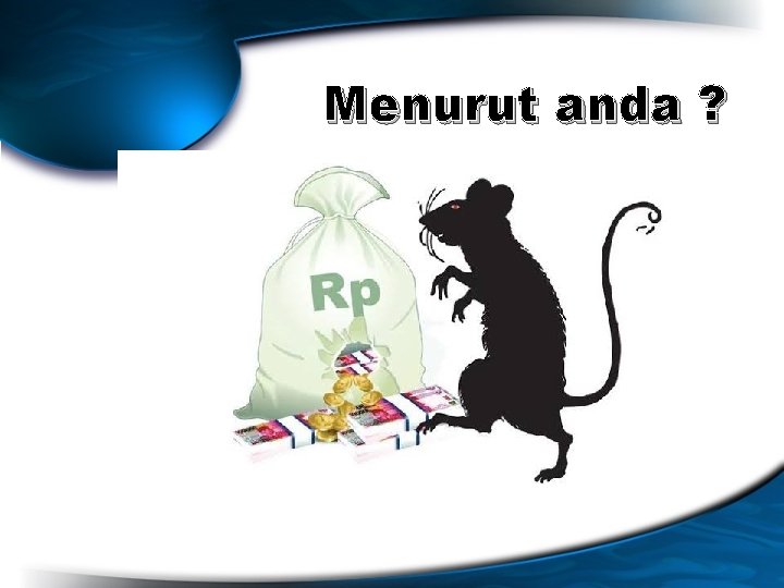 Menurut anda ? 