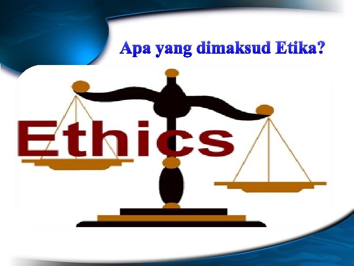 Apa yang dimaksud Etika? 