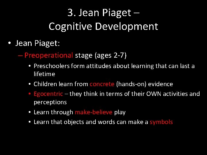 3. Jean Piaget – Cognitive Development • Jean Piaget: – Preoperational stage (ages 2