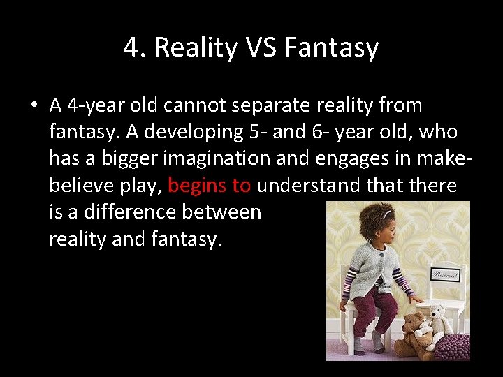 4. Reality VS Fantasy • A 4 -year old cannot separate reality from fantasy.