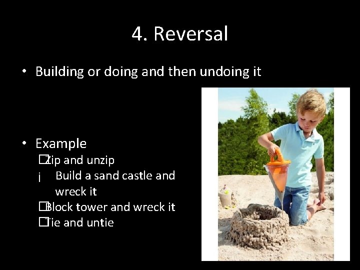 4. Reversal • Building or doing and then undoing it • Example �Zip and