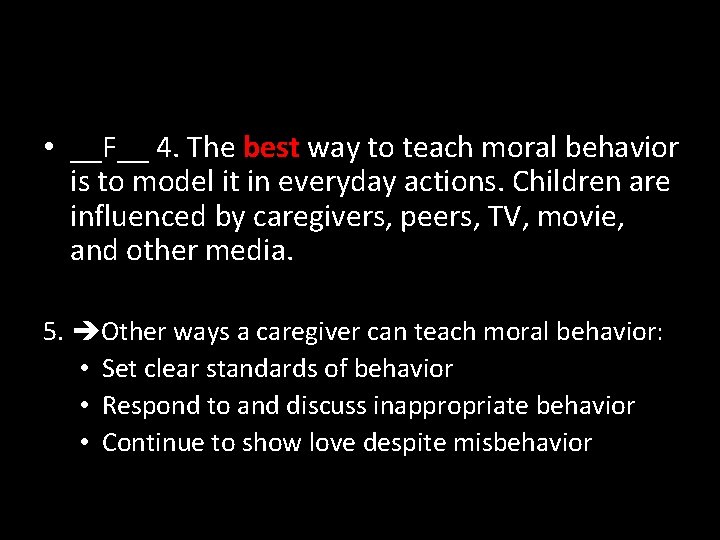  • __F__ 4. The best way to teach moral behavior is to model