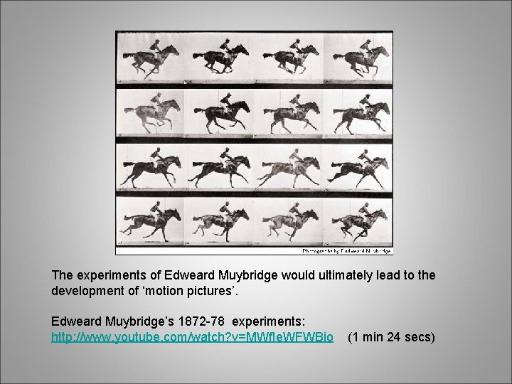 The experiments of Edweard Muybridge would ultimately lead to the development of ‘motion pictures’.