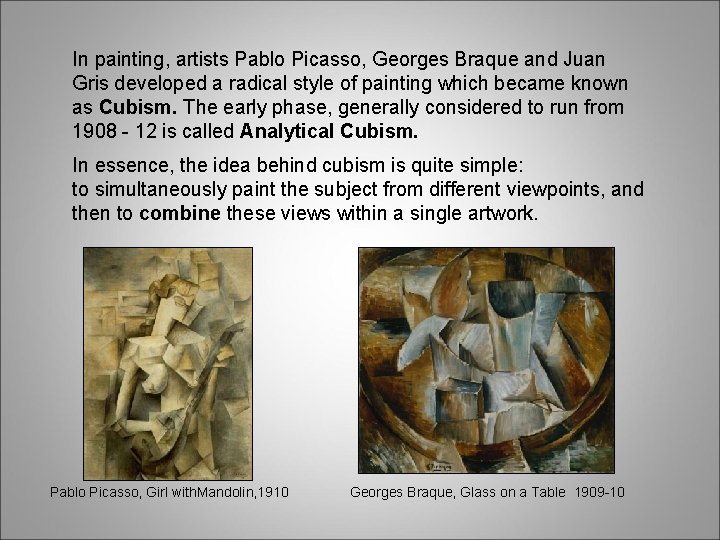 In painting, artists Pablo Picasso, Georges Braque and Juan Gris developed a radical style
