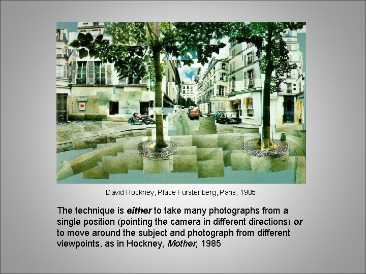 David Hockney, Place Furstenberg, Paris, 1985 The technique is either to take many photographs