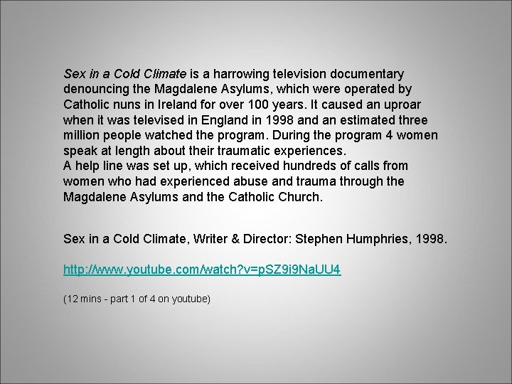 Sex in a Cold Climate is a harrowing television documentary denouncing the Magdalene Asylums,