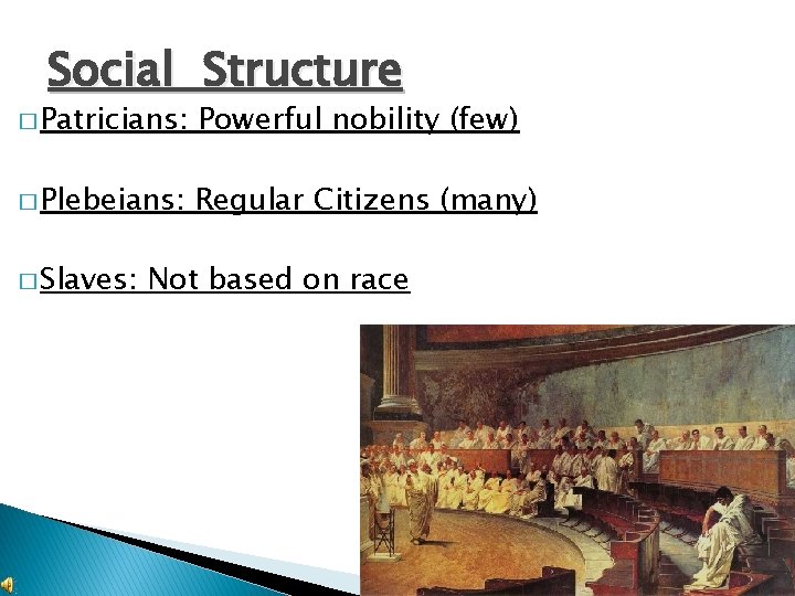 Social Structure � Patricians: Powerful nobility (few) � Plebeians: Regular Citizens (many) � Slaves: