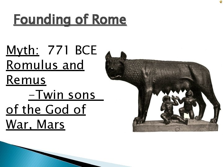 Founding of Rome Myth: 771 BCE Romulus and Remus -Twin sons of the God