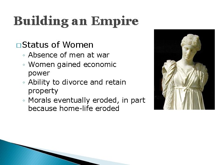 Building an Empire � Status of Women ◦ Absence of men at war ◦