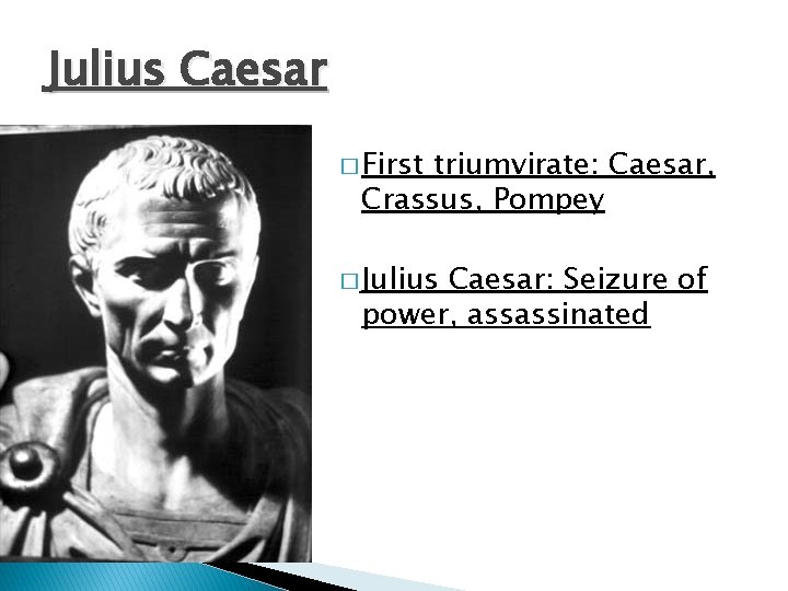 Julius Caesar � First triumvirate: Caesar, Crassus, Pompey � Julius Caesar: Seizure of power,