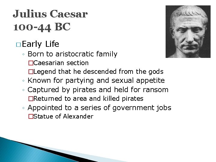 Julius Caesar 100 -44 BC � Early Life ◦ Born to aristocratic family �Caesarian