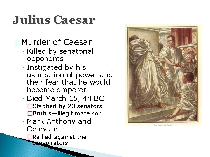 Julius Caesar � Murder of Caesar ◦ Killed by senatorial opponents ◦ Instigated by