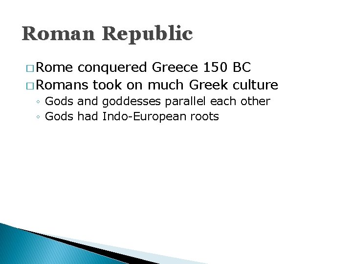 Roman Republic � Rome conquered Greece 150 BC � Romans took on much Greek