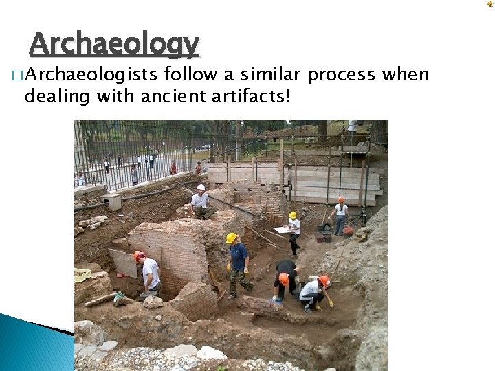 Archaeology � Archaeologists follow a similar process when dealing with ancient artifacts! 