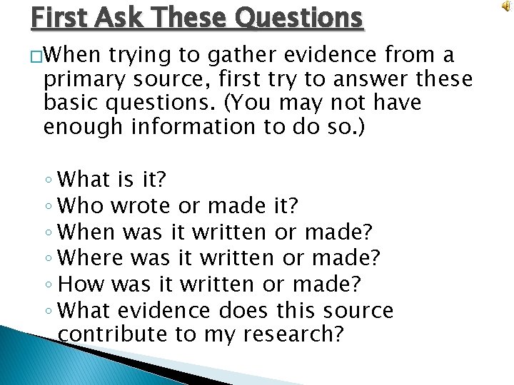 First Ask These Questions �When trying to gather evidence from a primary source, first