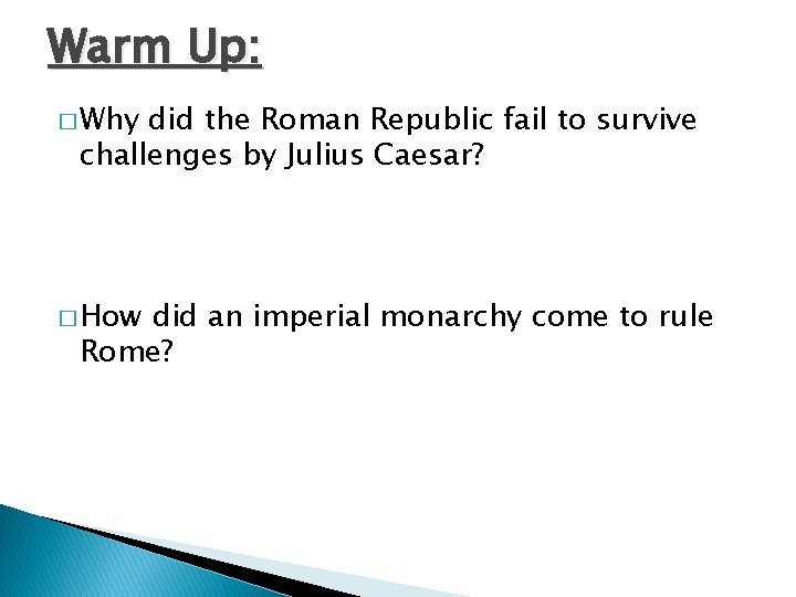 Warm Up: � Why did the Roman Republic fail to survive challenges by Julius