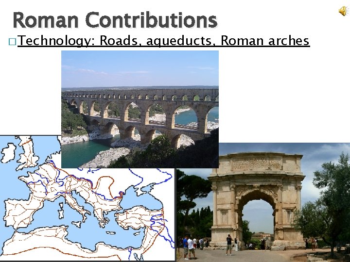 Roman Contributions � Technology: Roads, aqueducts, Roman arches 