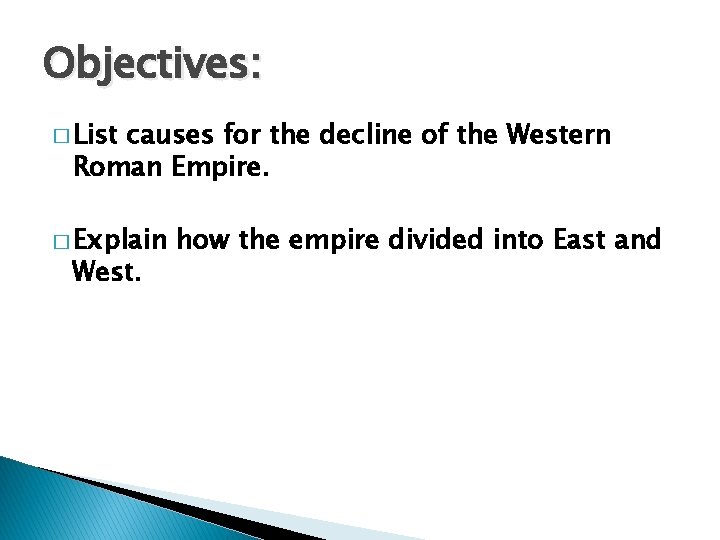 Objectives: � List causes for the decline of the Western Roman Empire. � Explain