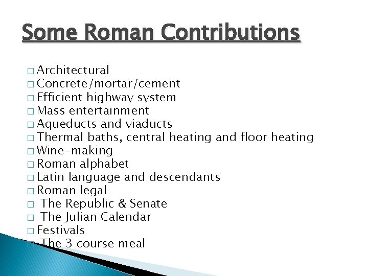 Some Roman Contributions � Architectural � Concrete/mortar/cement � Efficient highway system � Mass entertainment