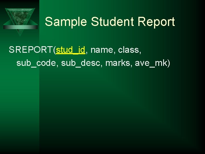 Sample Student Report SREPORT(stud_id, name, class, sub_code, sub_desc, marks, ave_mk) 
