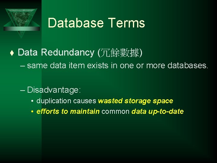 Database Terms t Data Redundancy (冗餘數據) – same data item exists in one or