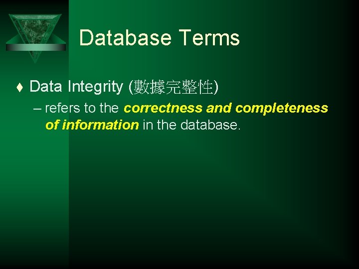 Database Terms t Data Integrity (數據完整性) – refers to the correctness and completeness of