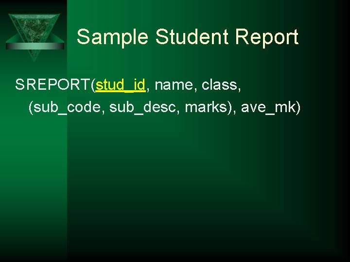 Sample Student Report SREPORT(stud_id, name, class, (sub_code, sub_desc, marks), ave_mk) 